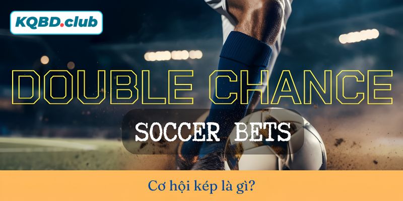 Double Chance là gì? Có nguồn gốc từ đâu? Double Chance là gì? Có nguồn gốc từ đâu?
